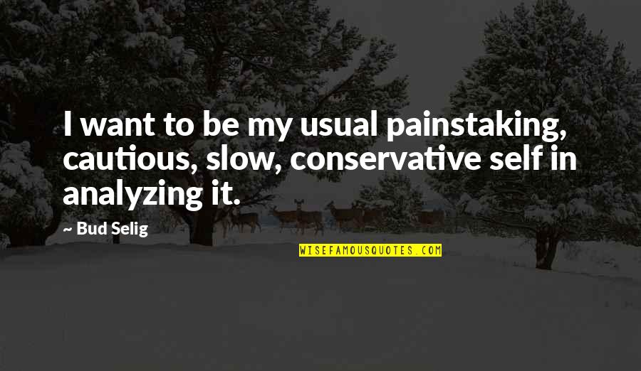 Bud Selig Quotes By Bud Selig: I want to be my usual painstaking, cautious, Bud Selig Quotes By Bud Selig: I want to be my usual painstaking, cautious,