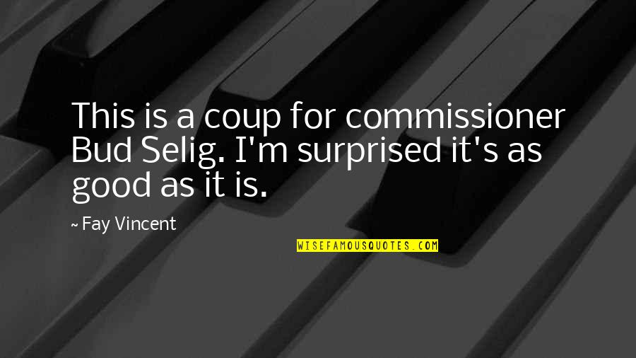 Bud Selig Quotes By Fay Vincent: This is a coup for commissioner Bud Selig.