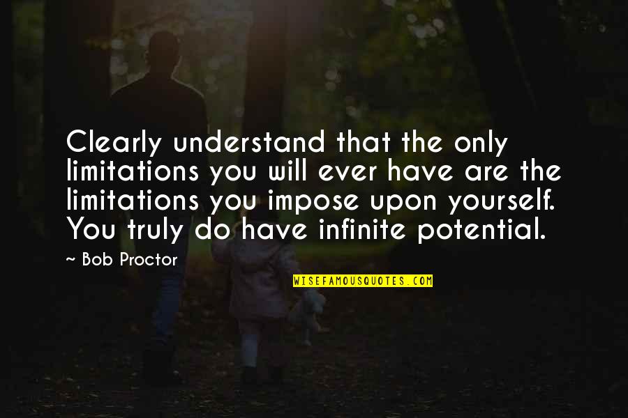 Buda Positive Thinking Quotes By Bob Proctor: Clearly understand that the only limitations you will Buda Positive Thinking Quotes By Bob Proctor: Clearly understand that the only limitations you will