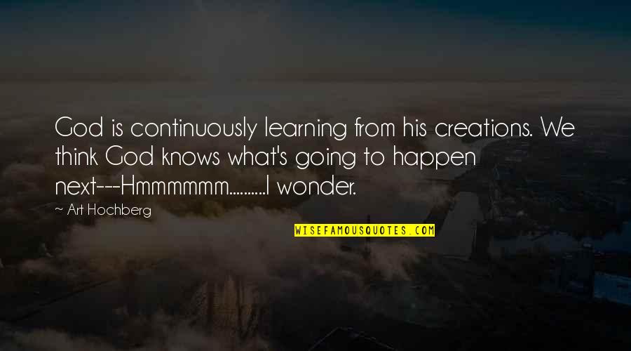 Buda Quotes By Art Hochberg: God is continuously learning from his creations. We Buda Quotes By Art Hochberg: God is continuously learning from his creations. We