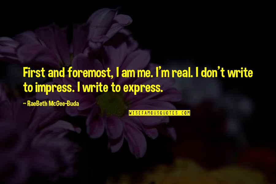 Buda Quotes By RaeBeth McGee-Buda: First and foremost, I am me. I'm real. Buda Quotes By RaeBeth McGee-Buda: First and foremost, I am me. I'm real.