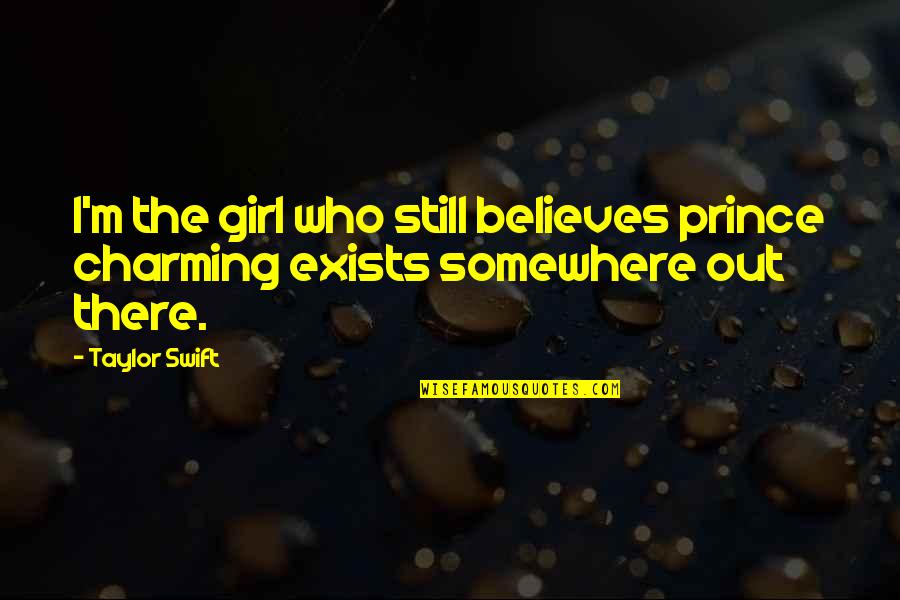 Budajudge Quotes By Taylor Swift: I'm the girl who still believes prince charming