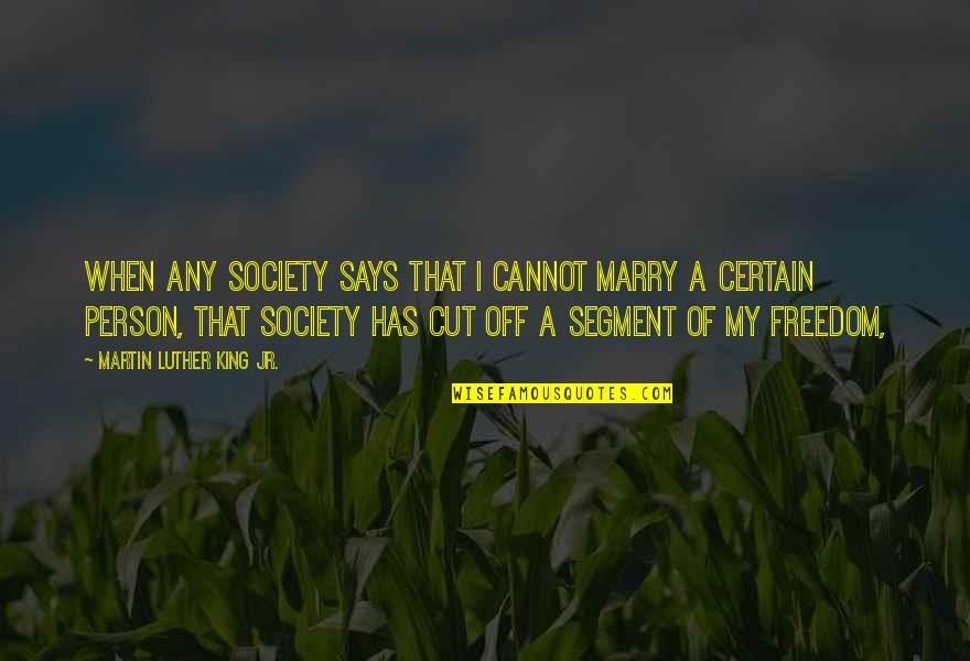 Budak Tomato Quotes By Martin Luther King Jr.: When any society says that I cannot marry Budak Tomato Quotes By Martin Luther King Jr.: When any society says that I cannot marry