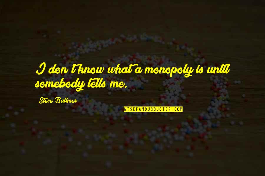 Budapest Song Quotes By Steve Ballmer: I don't know what a monopoly is until