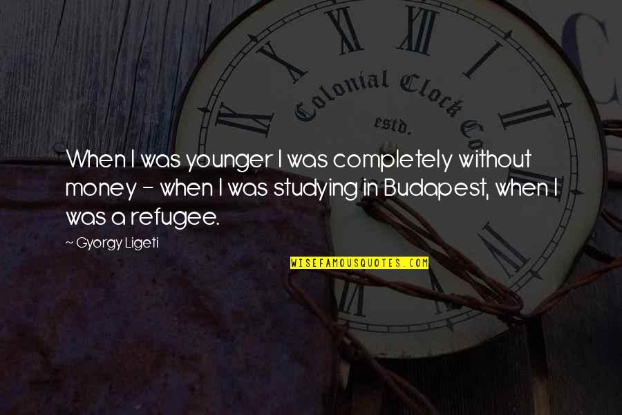 Budapest's Quotes By Gyorgy Ligeti: When I was younger I was completely without