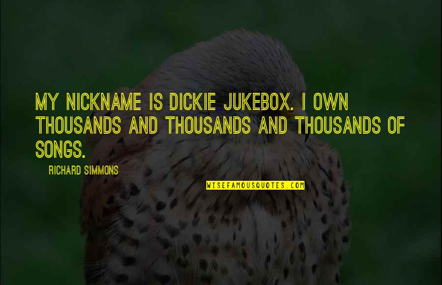 Budapestspeakeasy Quotes By Richard Simmons: My nickname is Dickie Jukebox. I own thousands