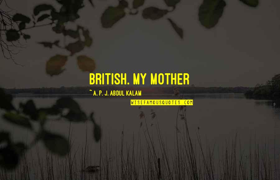 Budash Quotes By A. P. J. Abdul Kalam: British. My mother