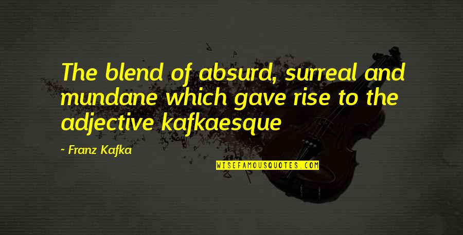 Budd Friedman Quotes By Franz Kafka: The blend of absurd, surreal and mundane which