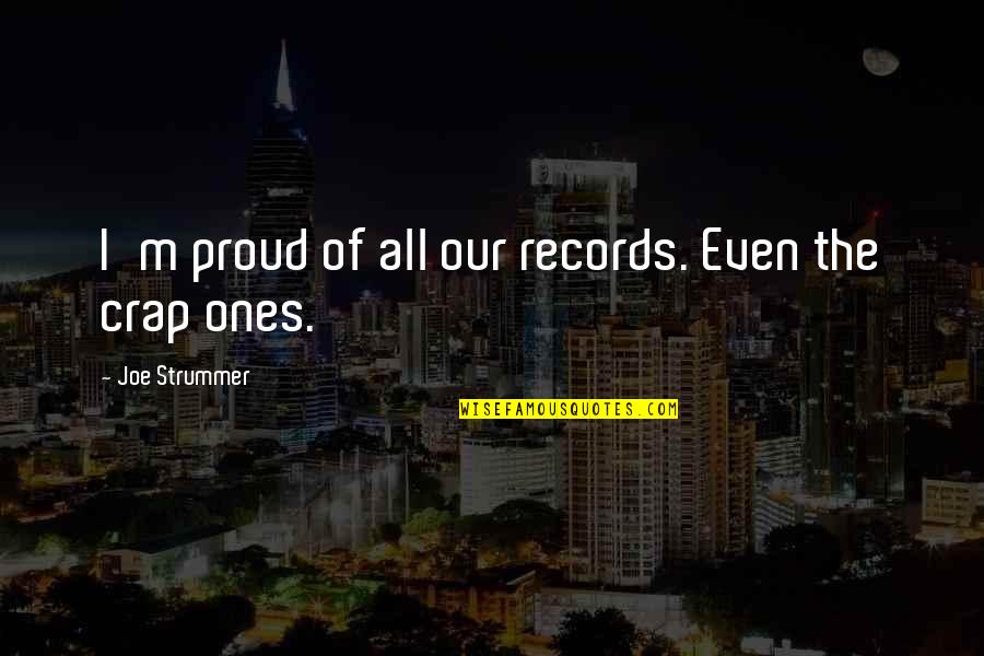 Budd Friedman Quotes By Joe Strummer: I'm proud of all our records. Even the Budd Friedman Quotes By Joe Strummer: I'm proud of all our records. Even the