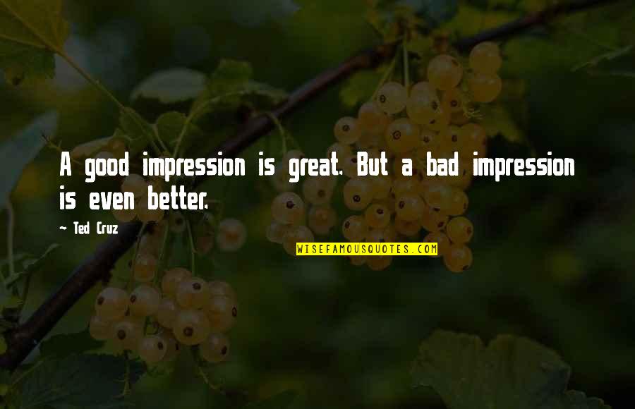 Budd Friedman Quotes By Ted Cruz: A good impression is great. But a bad