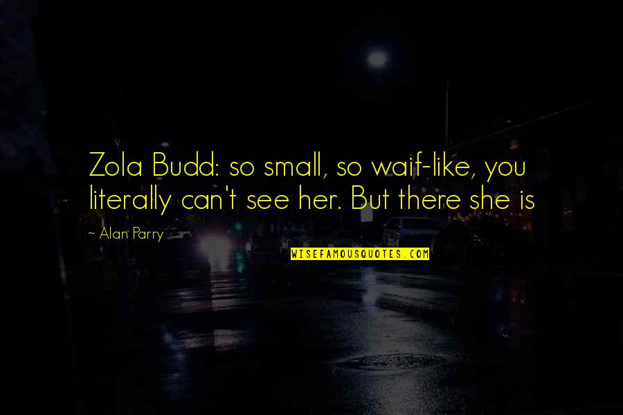 Budd Quotes By Alan Parry: Zola Budd: so small, so waif-like, you literally