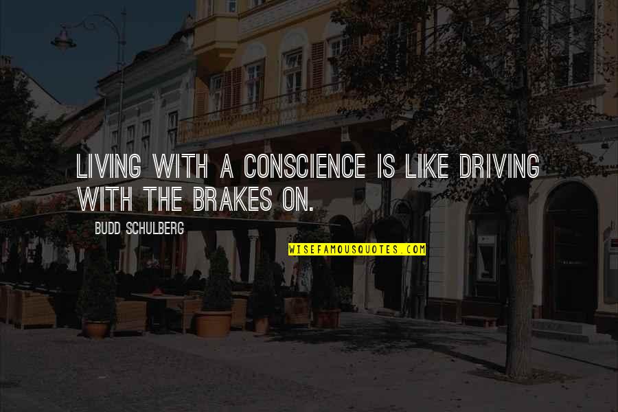 Budd Quotes By Budd Schulberg: Living with a conscience is like driving with Budd Quotes By Budd Schulberg: Living with a conscience is like driving with
