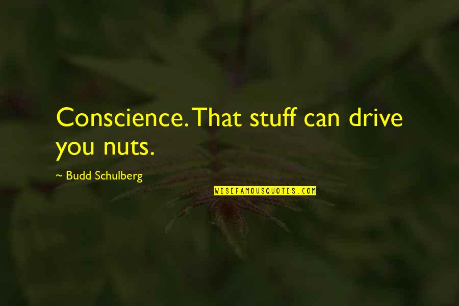 Budd Quotes By Budd Schulberg: Conscience. That stuff can drive you nuts. Budd Quotes By Budd Schulberg: Conscience. That stuff can drive you nuts.
