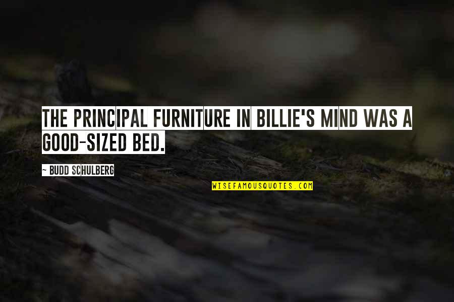 Budd Quotes By Budd Schulberg: The principal furniture in Billie's mind was a Budd Quotes By Budd Schulberg: The principal furniture in Billie's mind was a