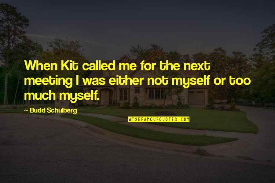 Budd Quotes By Budd Schulberg: When Kit called me for the next meeting Budd Quotes By Budd Schulberg: When Kit called me for the next meeting