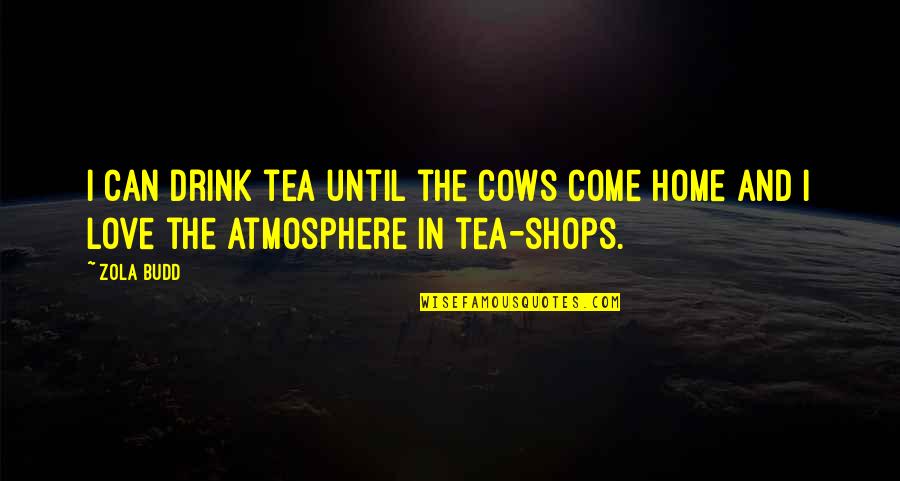Budd Quotes By Zola Budd: I can drink tea until the cows come