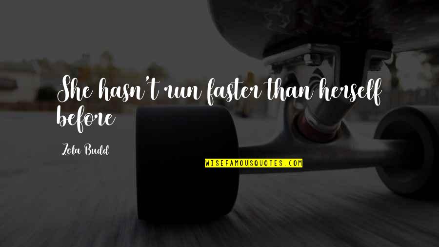 Budd Quotes By Zola Budd: She hasn't run faster than herself before Budd Quotes By Zola Budd: She hasn't run faster than herself before