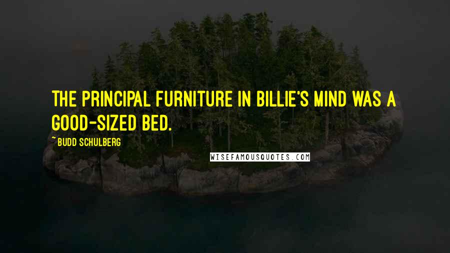 Budd Schulberg quotes: The principal furniture in Billie's mind was a good-sized bed.