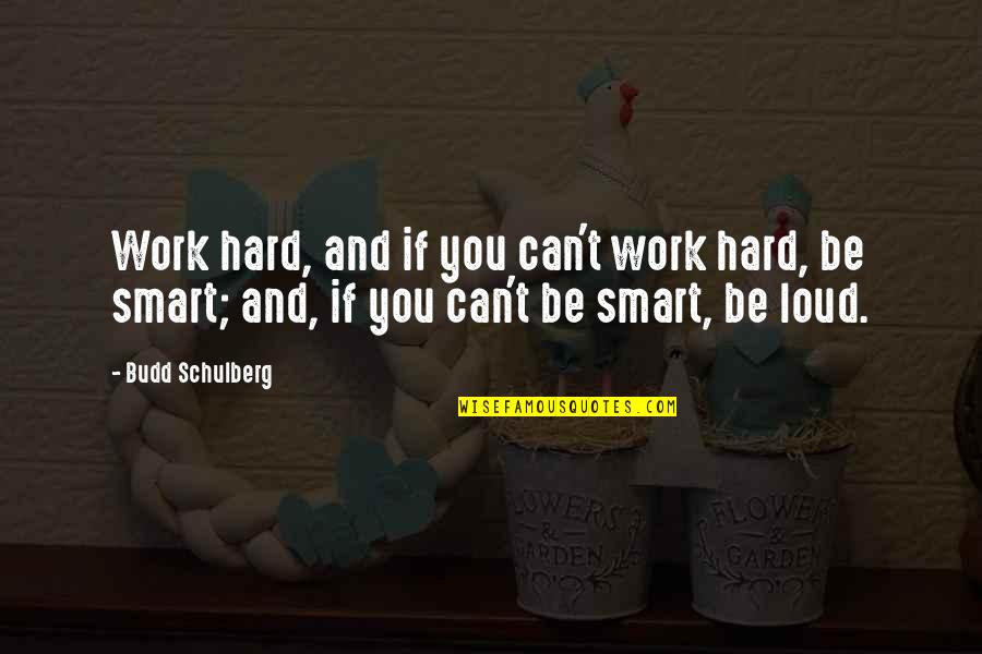 Budd Schulberg Quotes By Budd Schulberg: Work hard, and if you can't work hard,