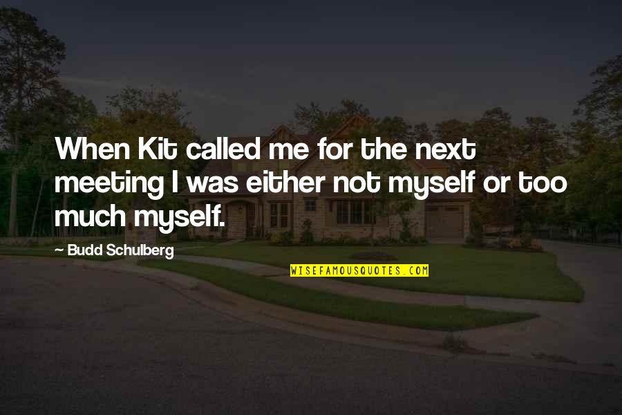 Budd Schulberg Quotes By Budd Schulberg: When Kit called me for the next meeting