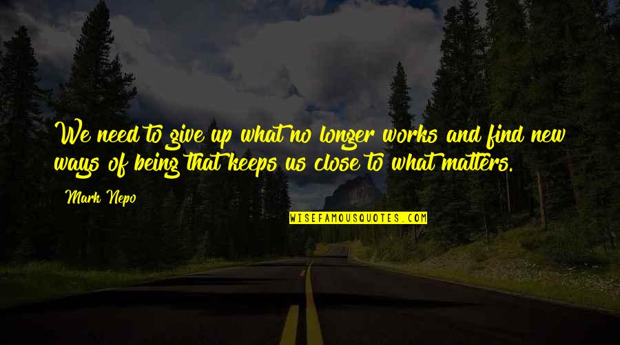 Budded Flower Quotes By Mark Nepo: We need to give up what no longer