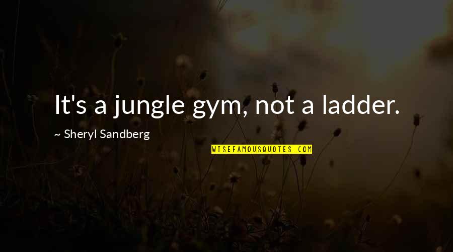 Budded Flower Quotes By Sheryl Sandberg: It's a jungle gym, not a ladder.
