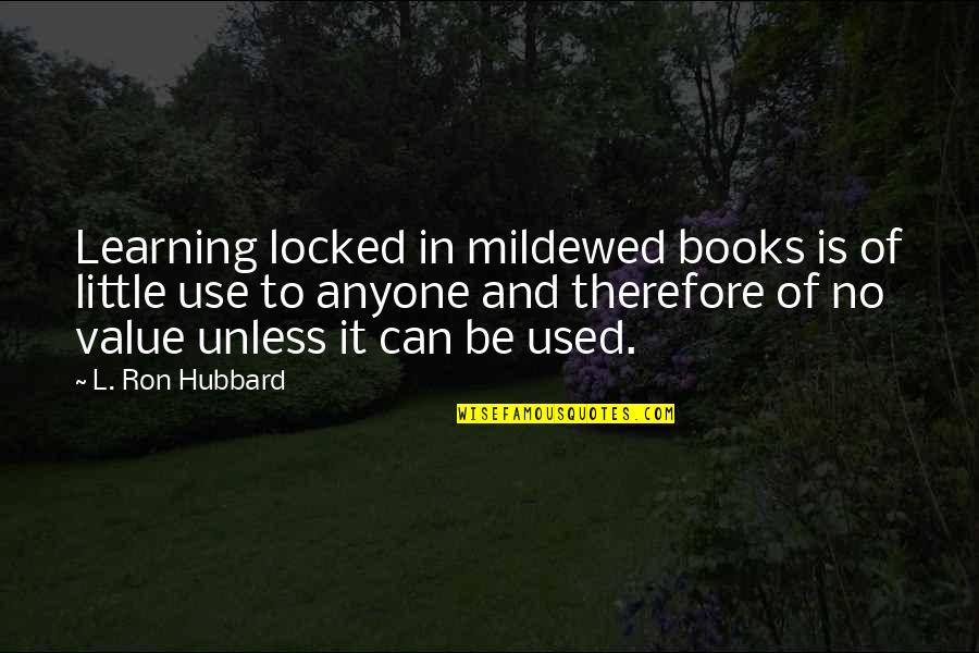 Budded Quotes By L. Ron Hubbard: Learning locked in mildewed books is of little