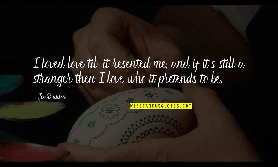 Budden Love Quotes By Joe Budden: I loved love til' it resented me, and