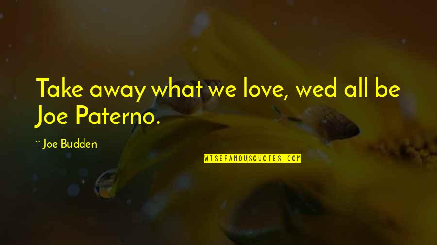 Budden Love Quotes By Joe Budden: Take away what we love, wed all be