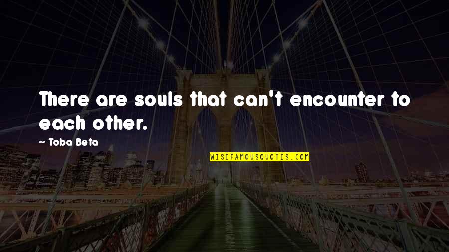 Budden Plumbing Quotes By Toba Beta: There are souls that can't encounter to each