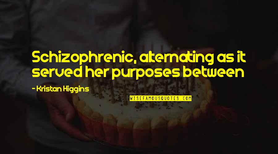 Buddenbrooks Movie Quotes By Kristan Higgins: Schizophrenic, alternating as it served her purposes between Buddenbrooks Movie Quotes By Kristan Higgins: Schizophrenic, alternating as it served her purposes between