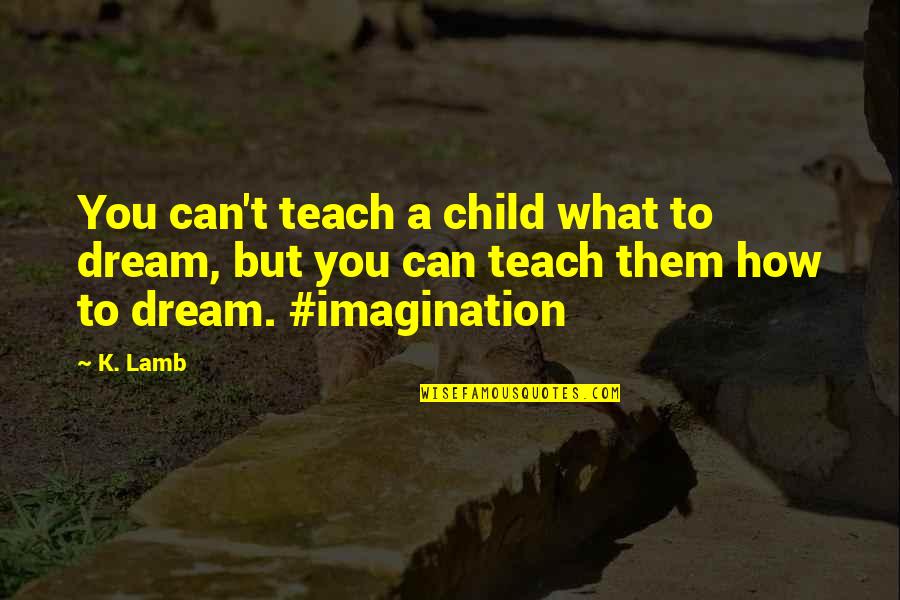 Buddenbrooks Quotes By K. Lamb: You can't teach a child what to dream,
