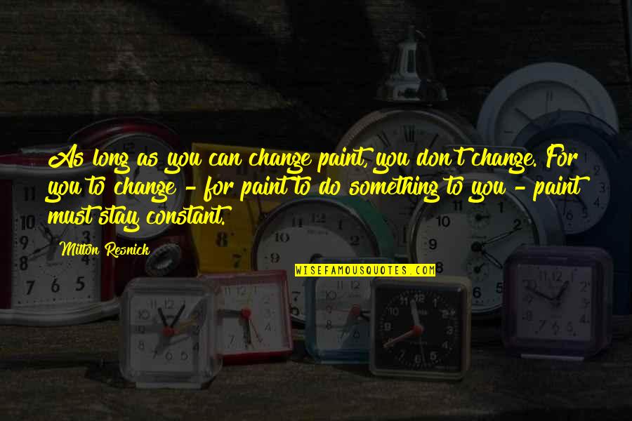Buddenbrooks Quotes By Milton Resnick: As long as you can change paint, you Buddenbrooks Quotes By Milton Resnick: As long as you can change paint, you