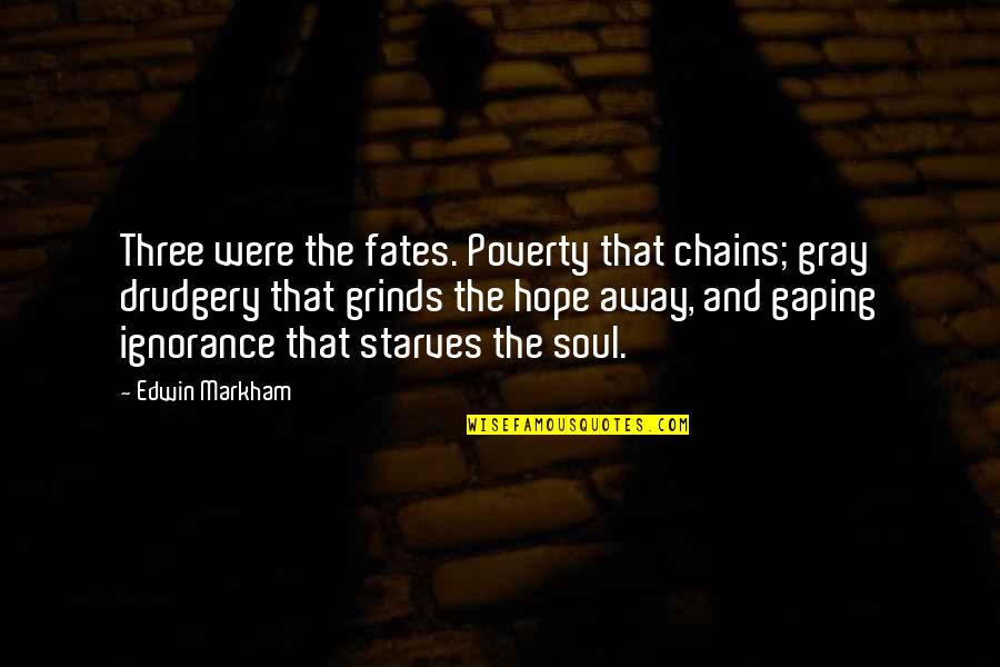 Buddha Bible Quotes By Edwin Markham: Three were the fates. Poverty that chains; gray