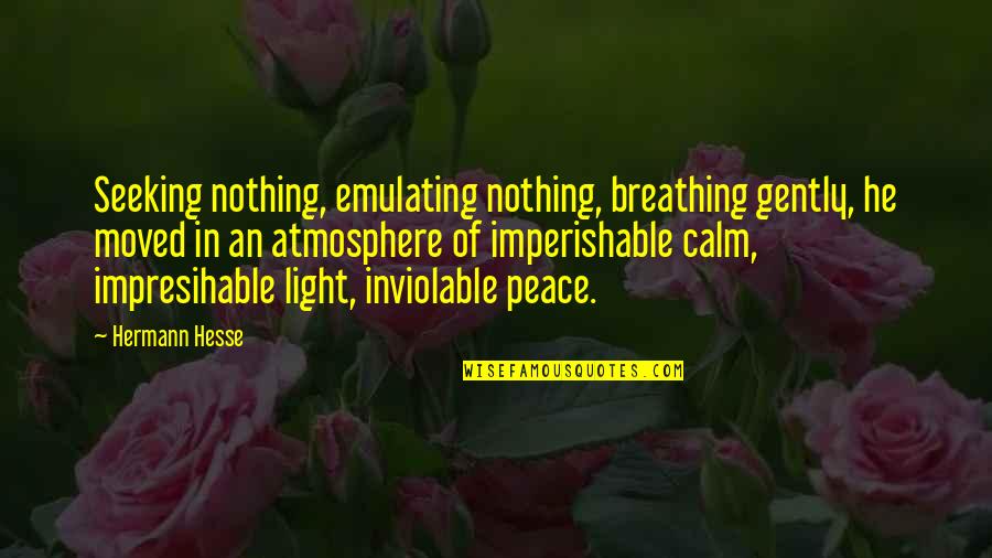 Buddha Breathing Quotes By Hermann Hesse: Seeking nothing, emulating nothing, breathing gently, he moved