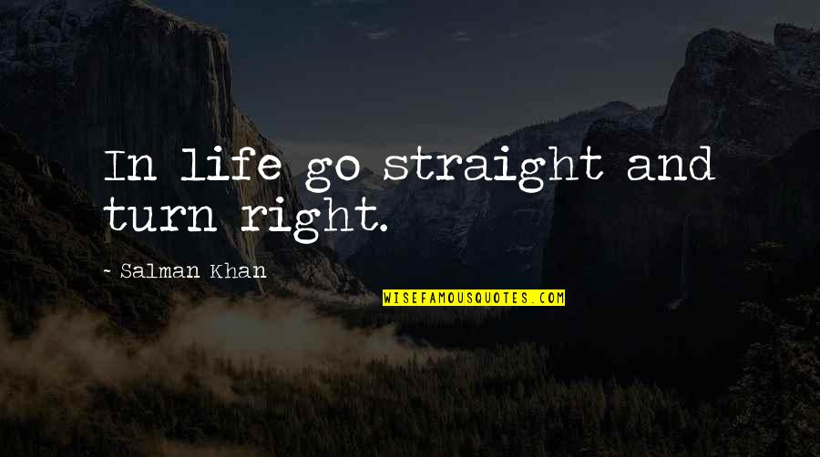 Buddha Chakras Quotes By Salman Khan: In life go straight and turn right.
