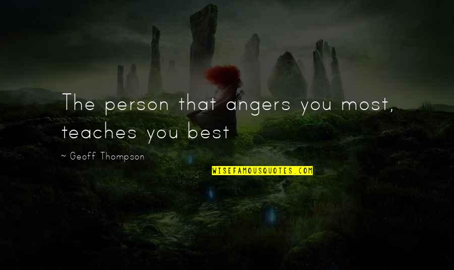 Buddha Competing Quotes By Geoff Thompson: The person that angers you most, teaches you
