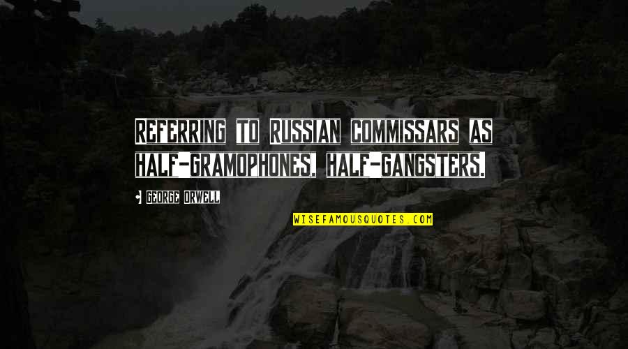 Buddha Copy Quotes By George Orwell: Referring to Russian commissars as half-gramophones, half-gangsters.