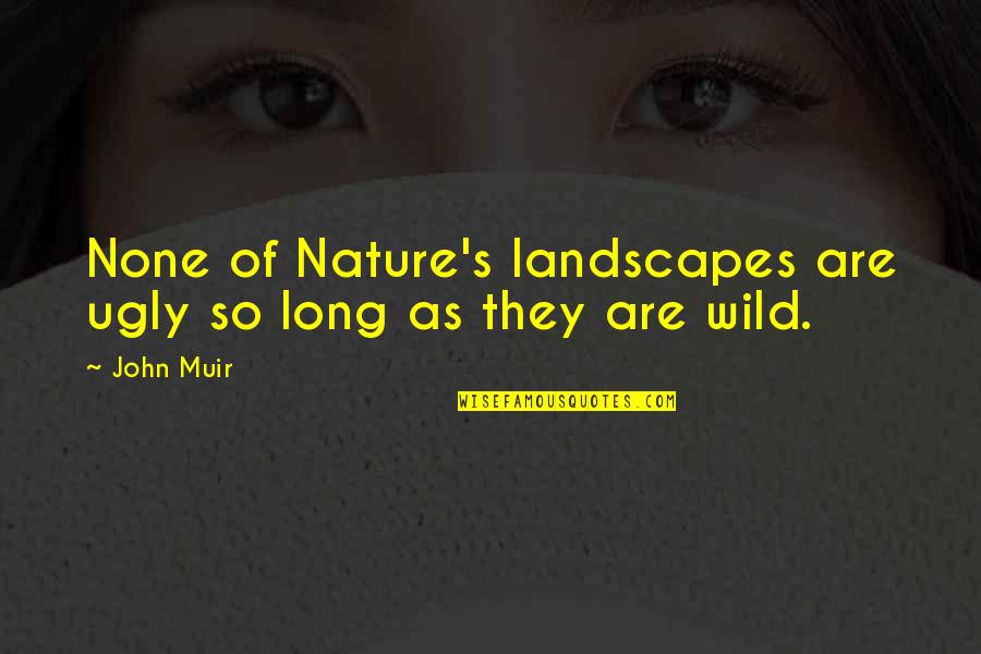 Buddha Decade Quotes By John Muir: None of Nature's landscapes are ugly so long