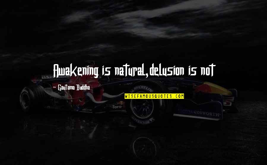 Buddha Delusion Quotes By Gautama Buddha: Awakening is natural,delusion is not