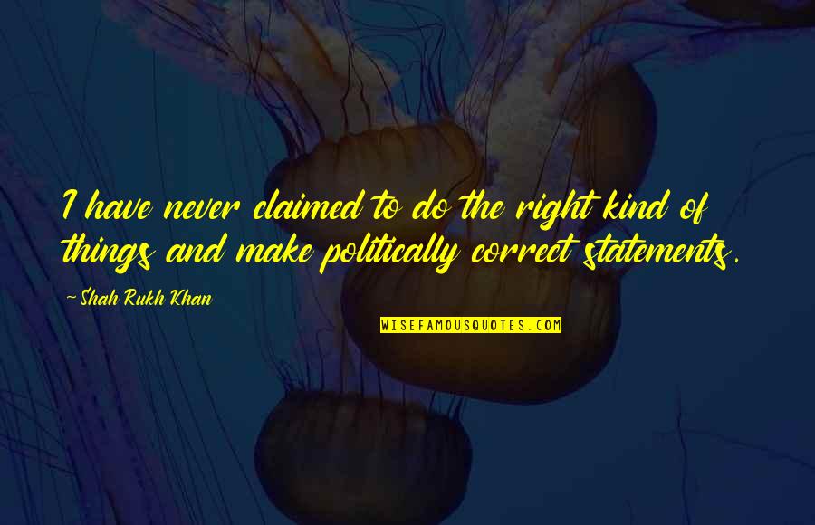 Buddha Delusion Quotes By Shah Rukh Khan: I have never claimed to do the right