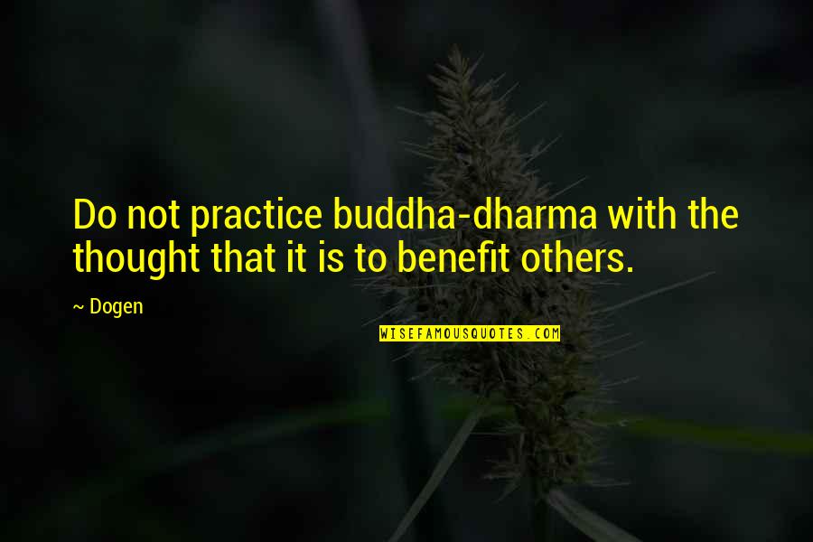 Buddha Dharma Quotes By Dogen: Do not practice buddha-dharma with the thought that
