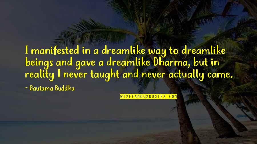 Buddha Dharma Quotes By Gautama Buddha: I manifested in a dreamlike way to dreamlike