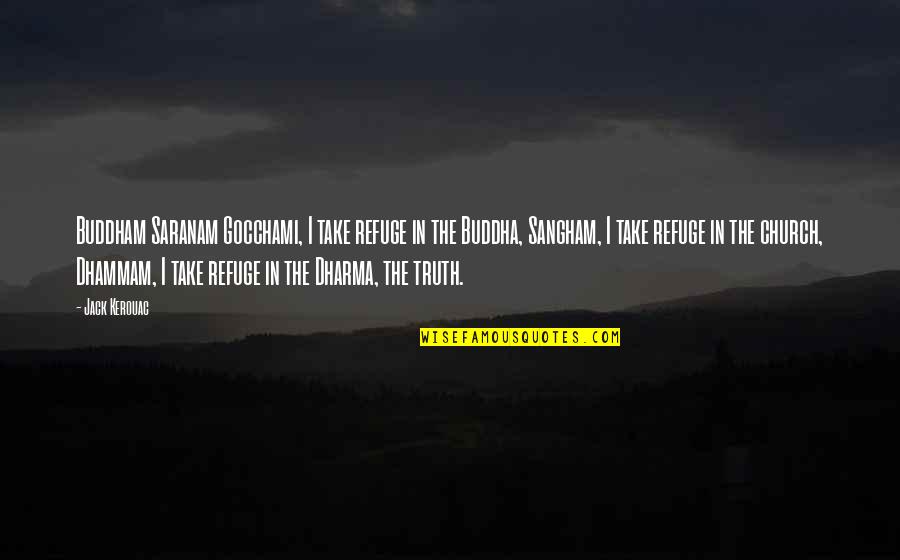 Buddha Dharma Quotes By Jack Kerouac: Buddham Saranam Gocchami, I take refuge in the