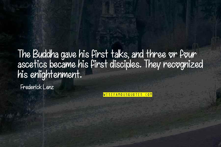 Buddha Enlightenment Quotes By Frederick Lenz: The Buddha gave his first talks, and three