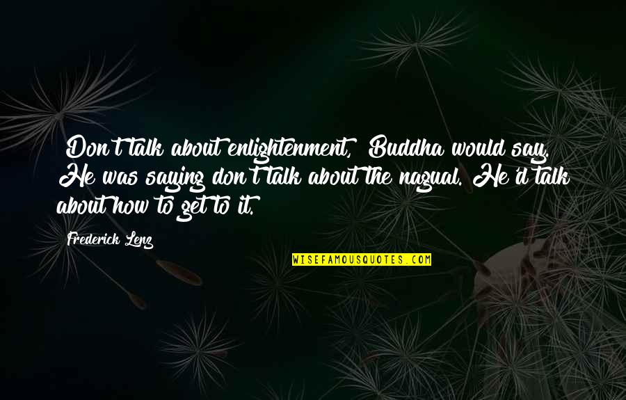 Buddha Enlightenment Quotes By Frederick Lenz: "Don't talk about enlightenment," Buddha would say. He