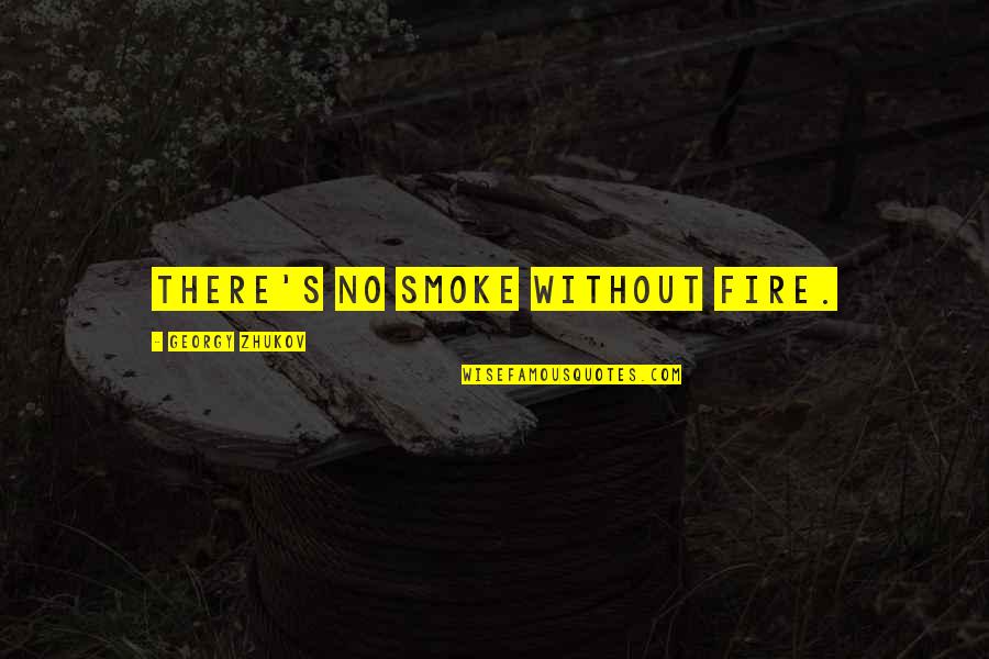 Buddha Enlightenment Quotes By Georgy Zhukov: There's no smoke without fire.