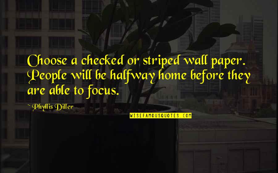 Buddha Evolve Quotes By Phyllis Diller: Choose a checked or striped wall paper. People