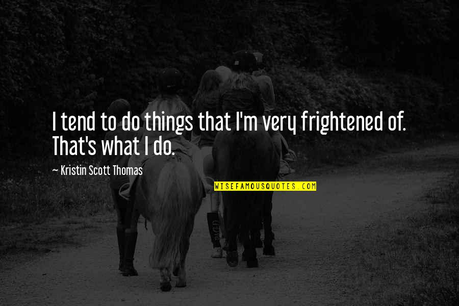 Buddha Fool Quotes By Kristin Scott Thomas: I tend to do things that I'm very
