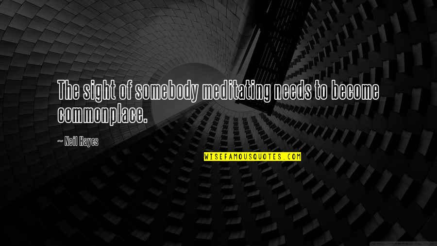 Buddha Future Quotes By Neil Hayes: The sight of somebody meditating needs to become